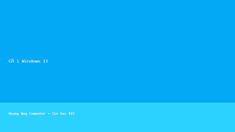 Hướng dẫn cài Windows 11 bằng USB boot chi tiết từ A-Z